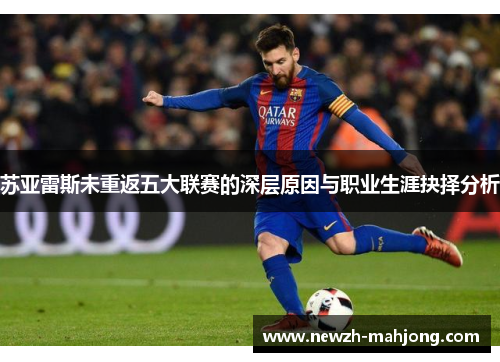 苏亚雷斯未重返五大联赛的深层原因与职业生涯抉择分析 苏亚雷斯未重返五大联赛的深层原因与职业生涯抉择分析