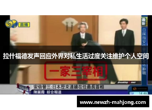 拉什福德发声回应外界对私生活过度关注维护个人空间 拉什福德发声回应外界对私生活过度关注维护个人空间